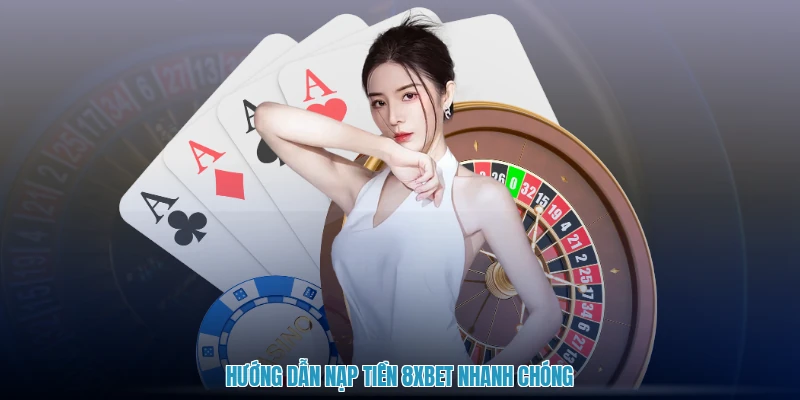 Hướng dẫn nạp tiền 8XBET nhanh chóng