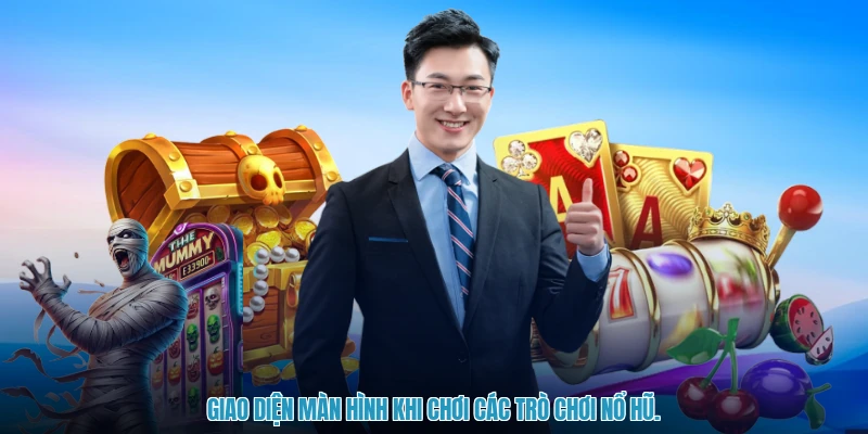 Giao diện màn hình khi chơi các trò chơi nổ hũ.